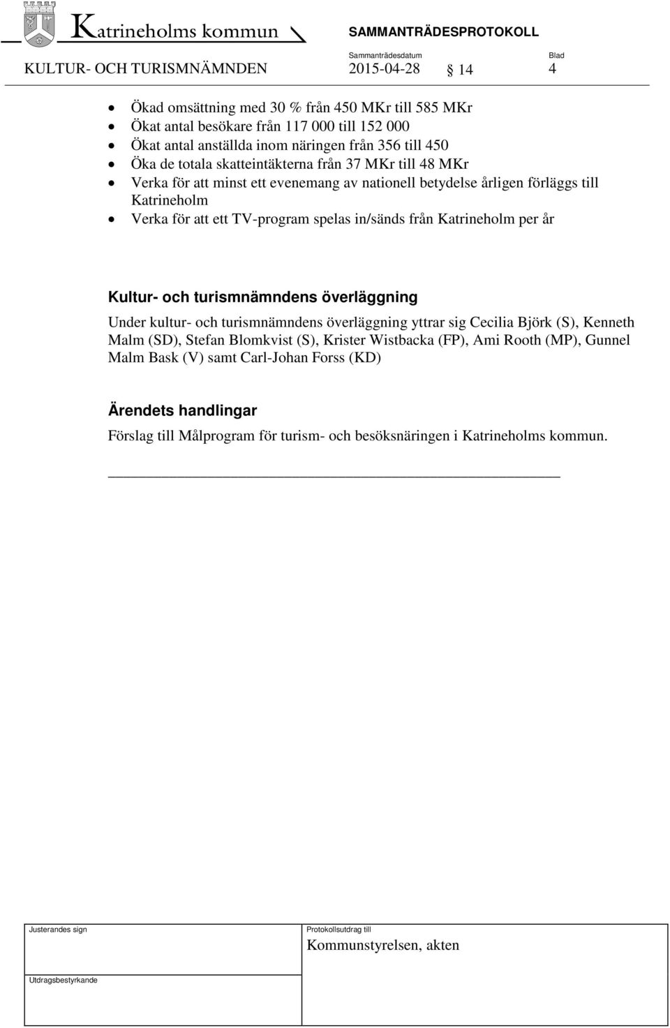 från Katrineholm per år Kultur- och turismnämndens överläggning Under kultur- och turismnämndens överläggning yttrar sig Cecilia Björk (S), Kenneth Malm (SD), Stefan Blomkvist (S), Krister