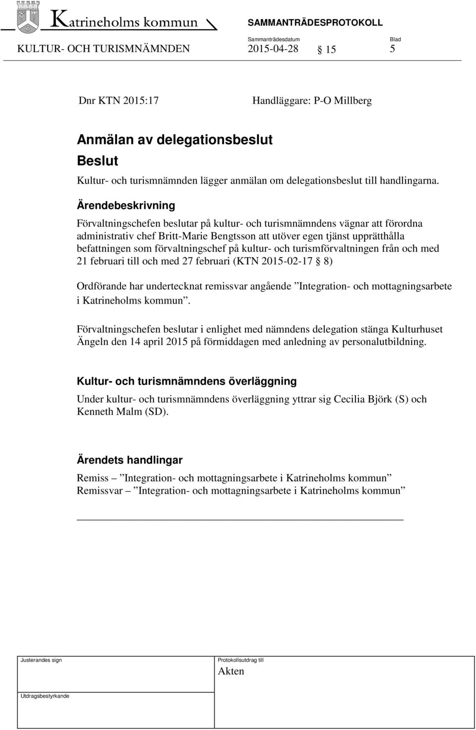 förvaltningschef på kultur- och turismförvaltningen från och med 21 februari till och med 27 februari (KTN 2015-02-17 8) Ordförande har undertecknat remissvar angående Integration- och