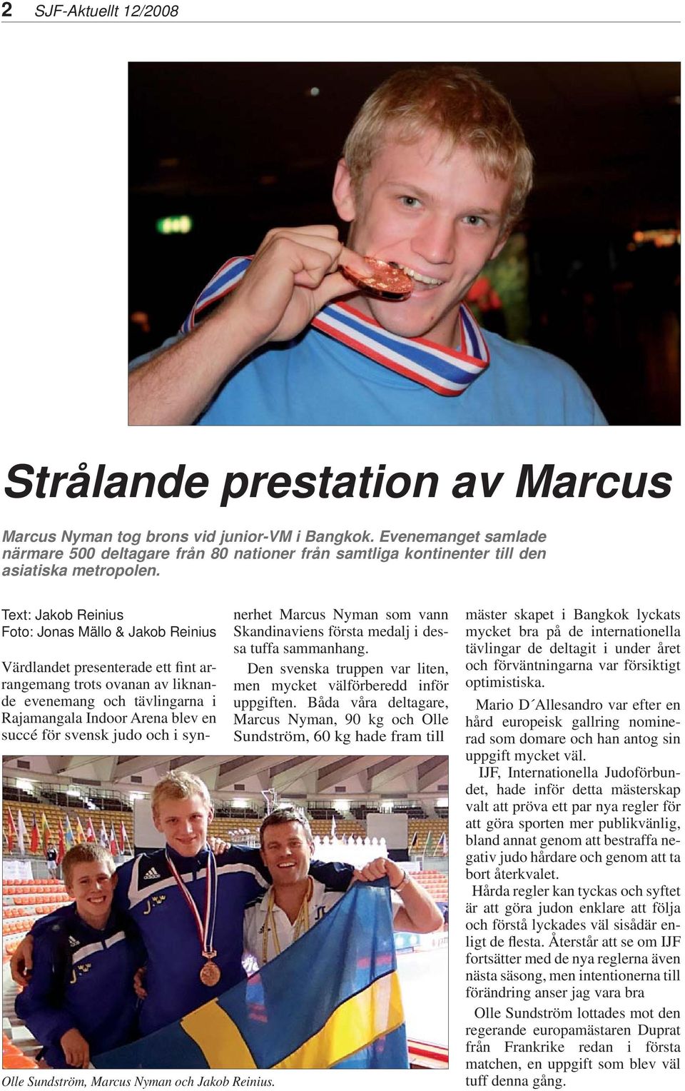 Text: Jakob Reinius Foto: Jonas Mällo & Jakob Reinius Olle Sundström, Marcus Nyman och Jakob Reinius. nerhet Marcus Nyman som vann Skandinaviens första medalj i dessa tuffa sammanhang.