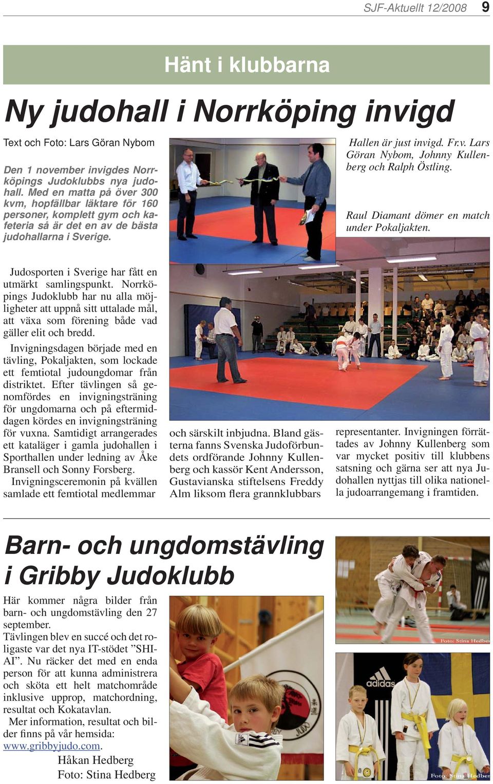 Raul Diamant dömer en match under Pokaljakten. Judosporten i Sverige har fått en utmärkt samlingspunkt.