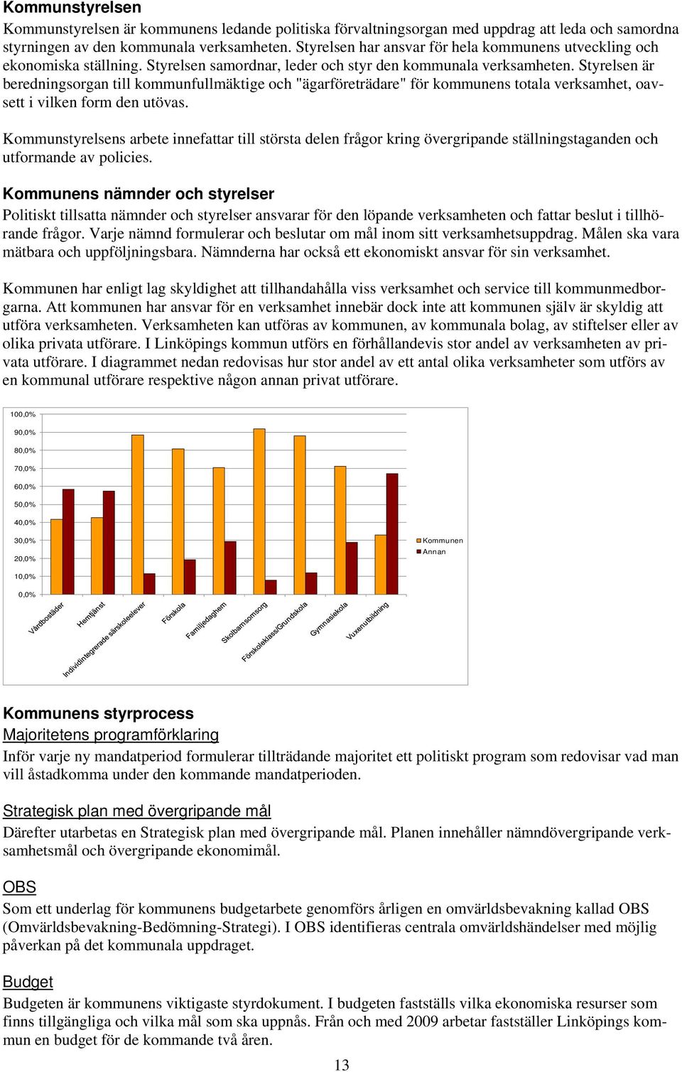 Styrelsen är beredningsorgan till kommunfullmäktige och "ägarföreträdare" för kommunens totala verksamhet, oavsett i vilken form den utövas.