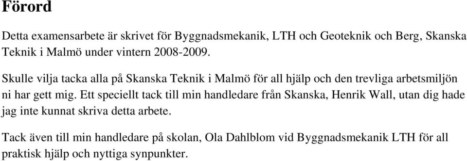 Skulle vilja tacka alla på Skanska Teknik i Malmö för all hjälp och den trevliga arbetsmiljön ni har gett mig.