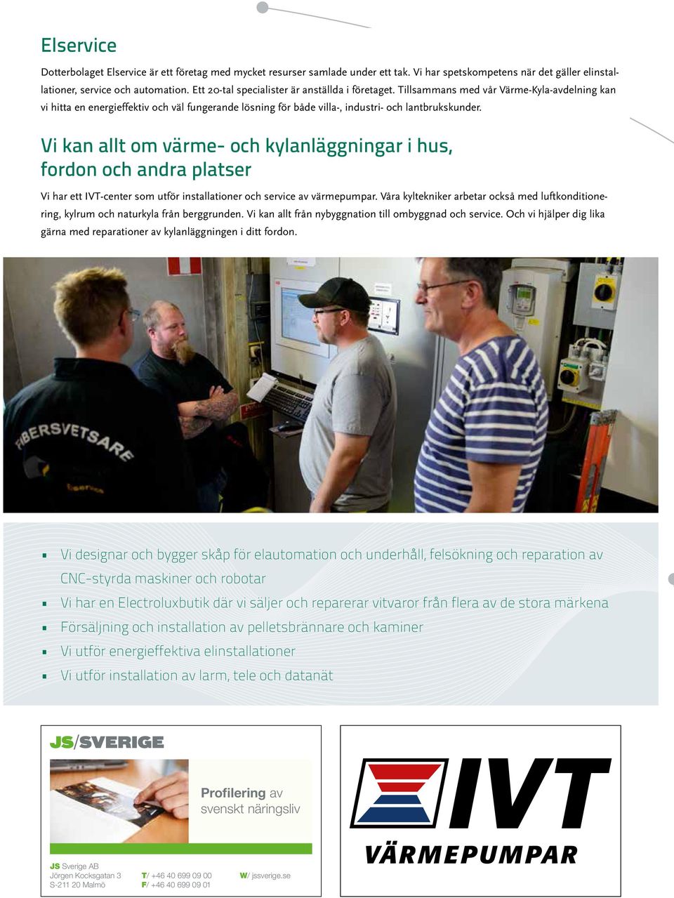 Vi kan allt om värme- och kylanläggningar i hus, fordon och andra platser Vi har ett IVT-center som utför installationer och service av värmepumpar.