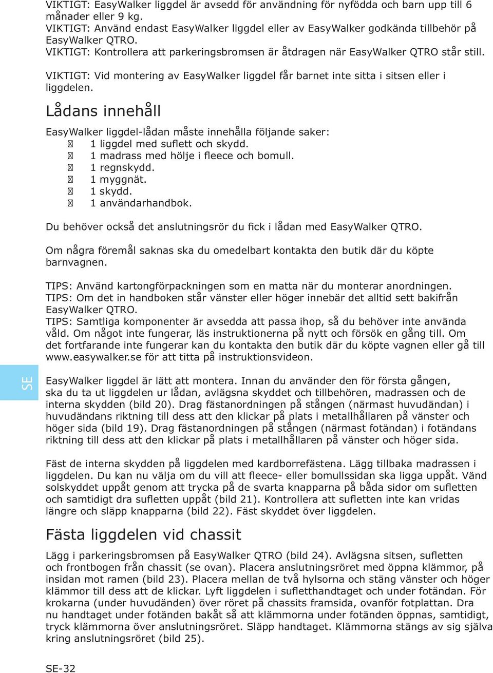 VIKTIGT: Vid montering av EasyWalker liggdel får barnet inte sitta i sitsen eller i liggdelen. Lådans innehåll EasyWalker liggdel-lådan måste innehålla följande saker: liggdel med suflett och skydd.