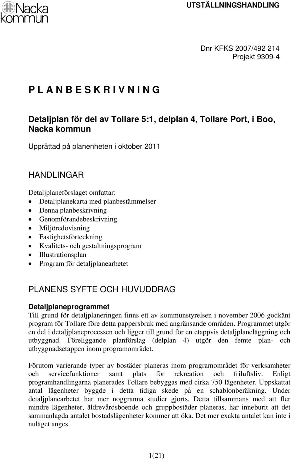 Illustrationsplan Program för detaljplanearbetet PLANENS SYFTE OCH HUVUDDRAG Detaljplaneprogrammet Till grund för detaljplaneringen finns ett av kommunstyrelsen i november 2006 godkänt program för