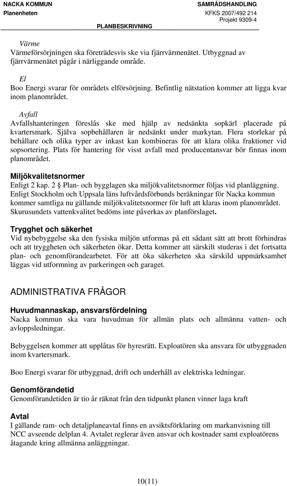 Själva sopbehållaren är nedsänkt under markytan. Flera storlekar på behållare och olika typer av inkast kan kombineras för att klara olika fraktioner vid sopsortering.