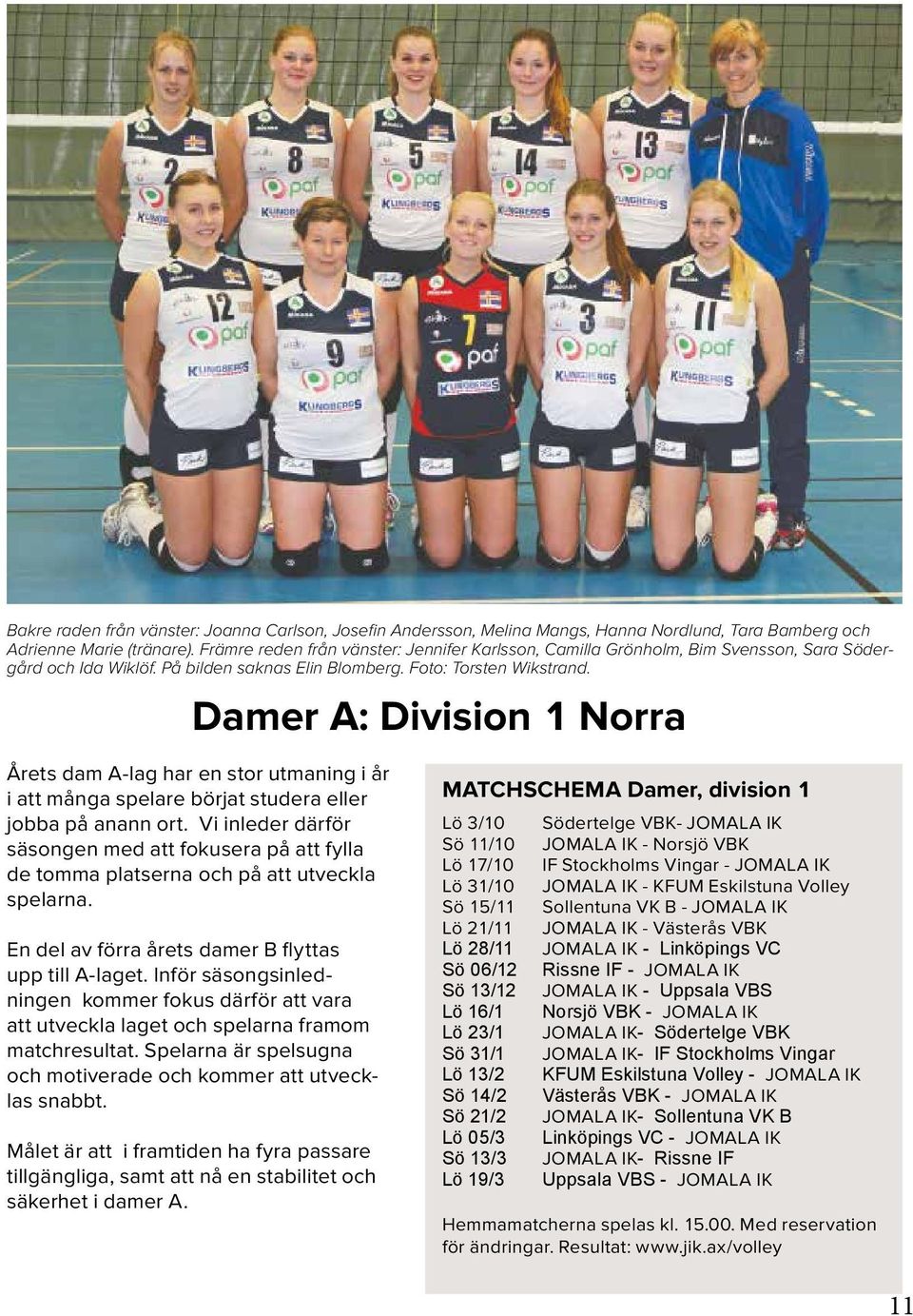 Damer A: Division 1 Norra Årets dam A-lag har en stor utmaning i år i att många spelare börjat studera eller jobba på anann ort.