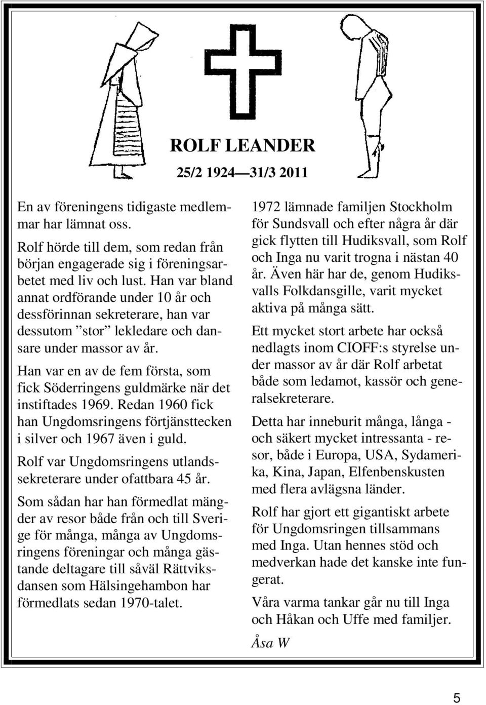 Han var en av de fem första, som fick Söderringens guldmärke när det instiftades 1969. Redan 1960 fick han Ungdomsringens förtjänsttecken i silver och 1967 även i guld.