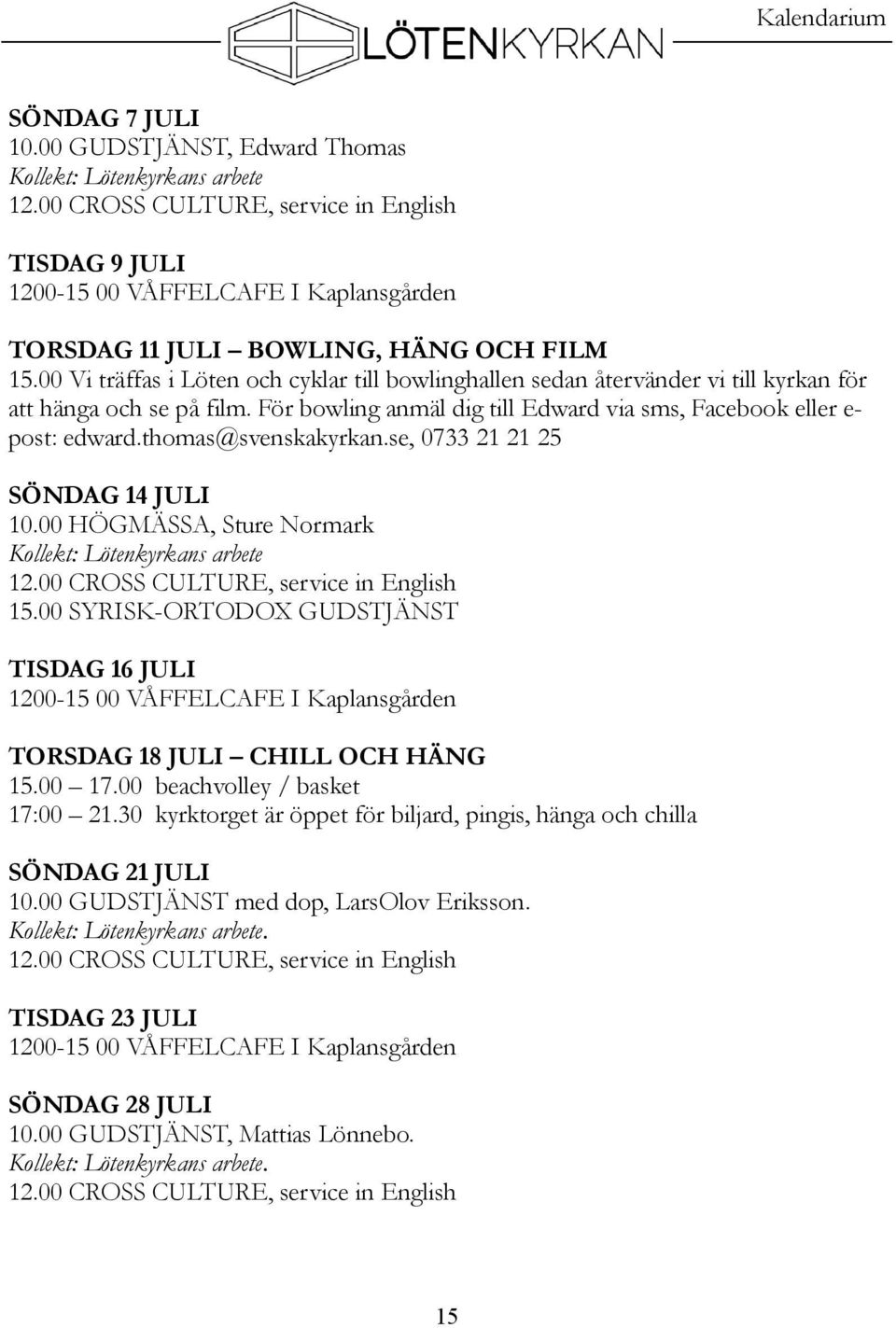 thomas@svenskakyrkan.se, 0733 21 21 25 SÖNDAG 14 JULI 10.00 HÖGMÄSSA, Sture Normark Kollekt: Lötenkyrkans arbete 15.