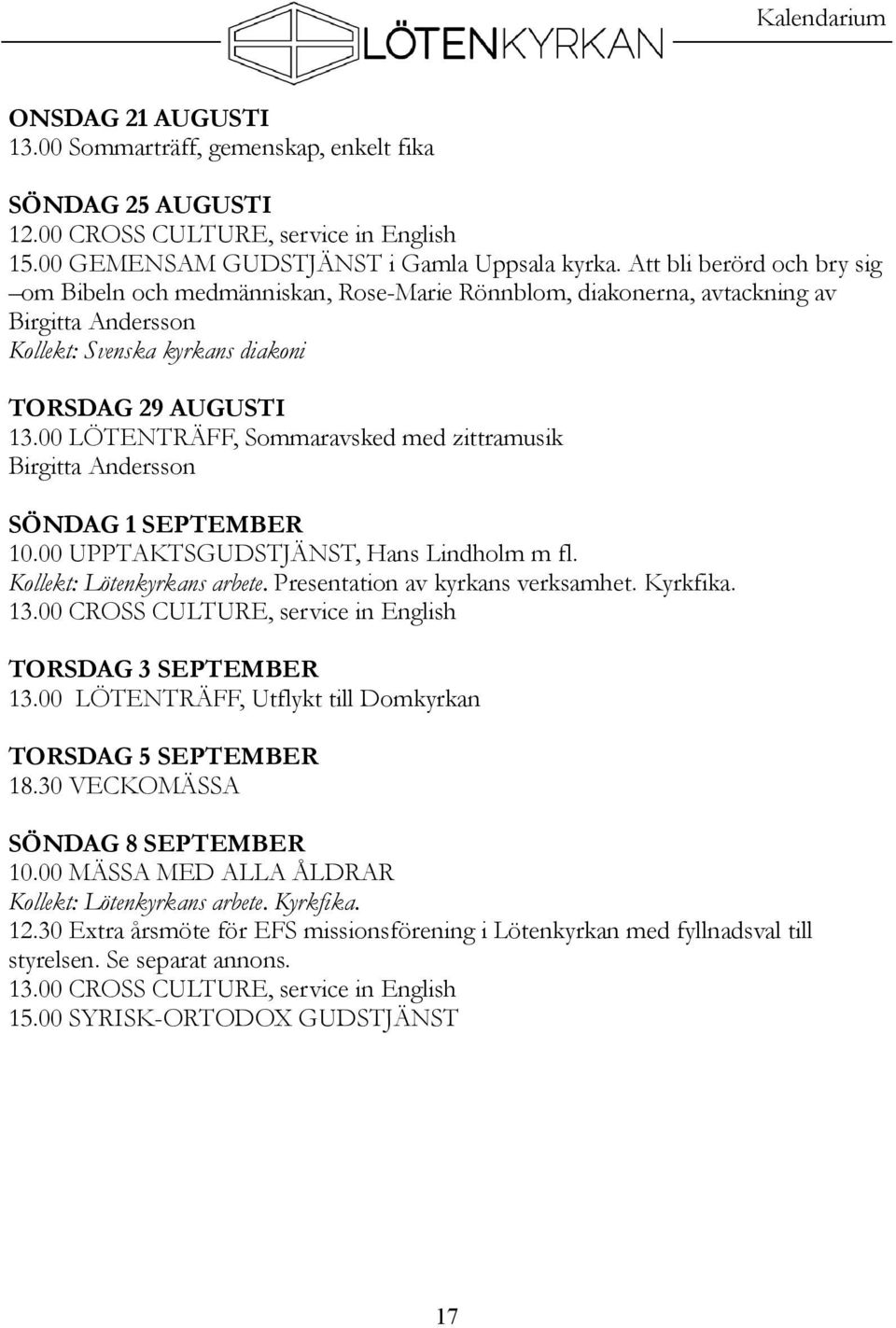 00 LÖTENTRÄFF, Sommaravsked med zittramusik Birgitta Andersson SÖNDAG 1 SEPTEMBER 10.00 UPPTAKTSGUDSTJÄNST, Hans Lindholm m fl. Kollekt: Lötenkyrkans arbete. Presentation av kyrkans verksamhet.