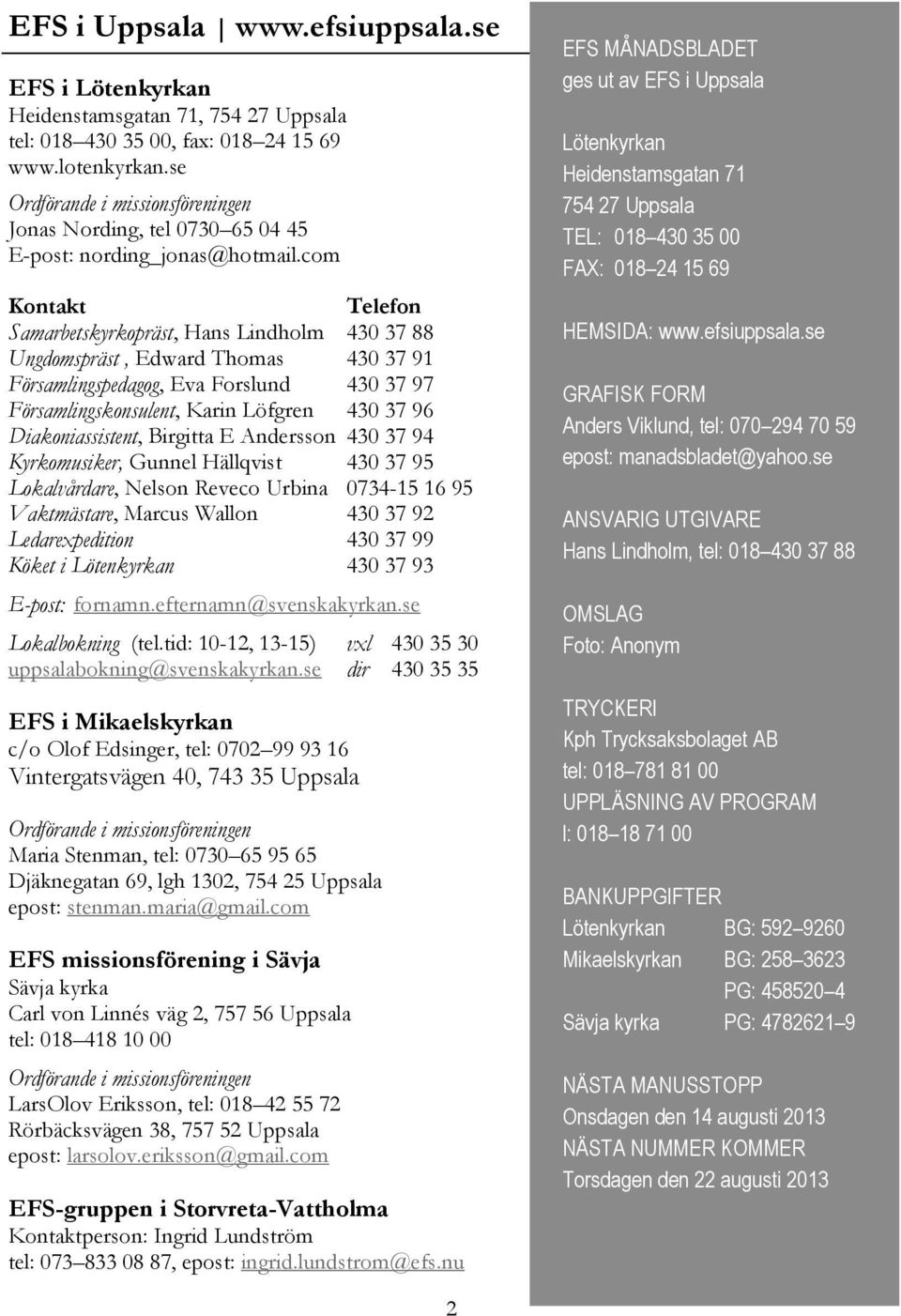 com Kontakt Telefon Samarbetskyrkopräst, Hans Lindholm 430 37 88 Ungdomspräst, Edward Thomas 430 37 91 Församlingspedagog, Eva Forslund 430 37 97 Församlingskonsulent, Karin Löfgren 430 37 96