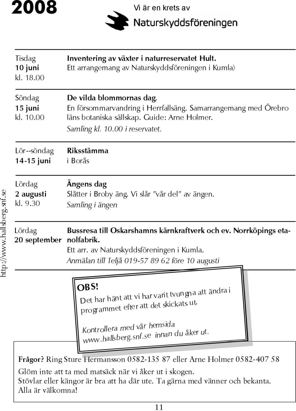 hallsberg.snf.se Lördag 2 augusti kl. 9.30 Lördag 20 september Ängens dag Slåtter i Broby äng. Vi slår vår del av ängen. Samling i ängen Bussresa till Oskarshamns kärnkraftverk och ev.