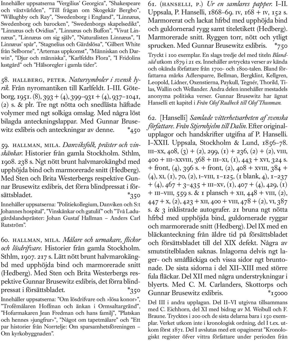 uppkomst, Människan och Darwin, Djur och människa, Karlfeldts Flora, I Fridolins lustgård och Hälsoregler i gamla tider. 58. hallberg, peter. Natursymboler i svensk lyrik.