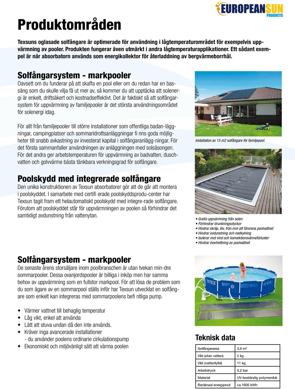 Solfångarsystem - markpooler Oavsett om du funderar på att skaffa en pool eller om du redan har en bassäng som du skulle vilja få ut mer av, så kommer du att upptäcka att solenergi är enkelt,