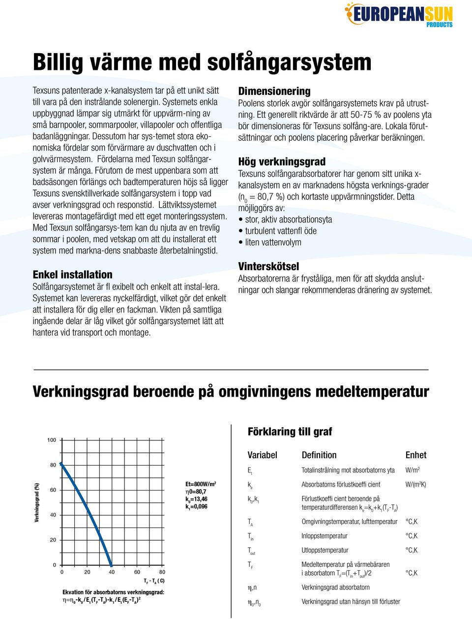 Dessutom har sys-temet stora ekonomiska fördelar som förvärmare av duschvatten och i golvvärmesystem. Fördelarna med Texsun solfångarsystem är många.