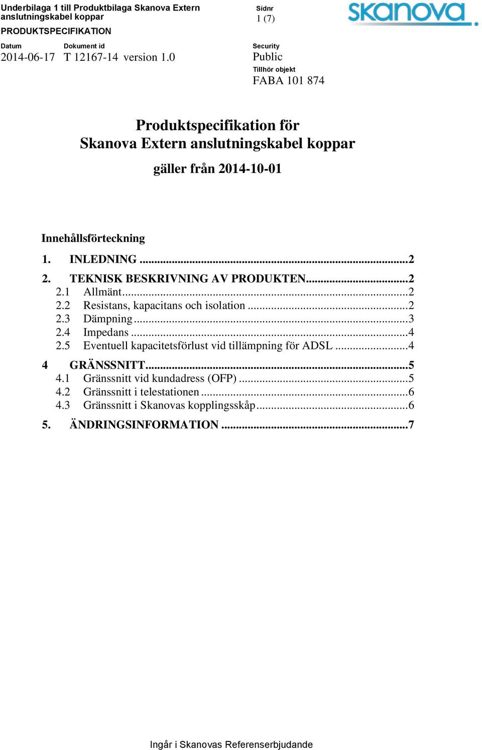 4 Impedans... 4 2.5 Eventuell kapacitetsförlust vid tillämpning för ADSL... 4 4 GRÄNSSNITT... 5 4.