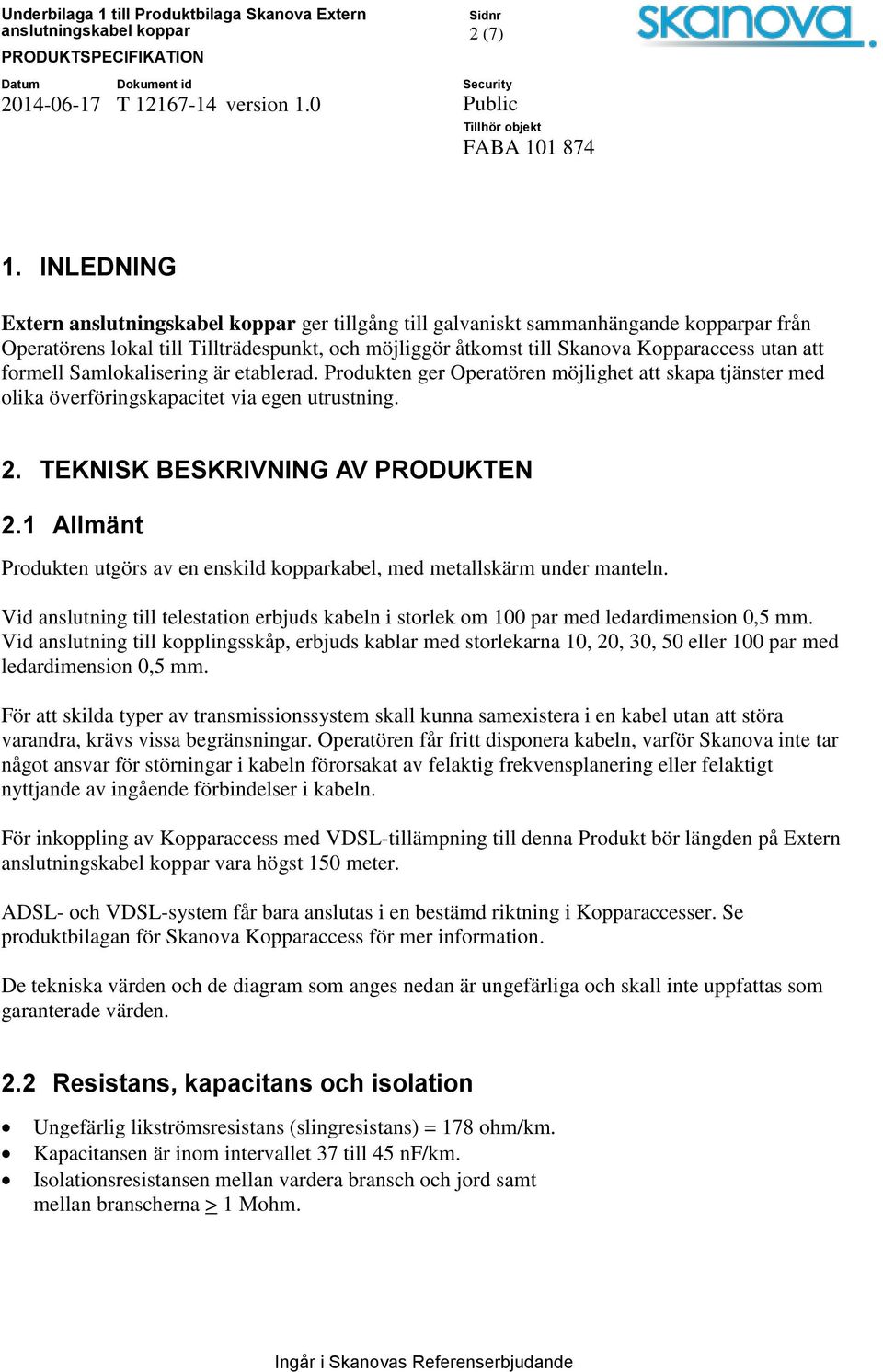 etablerad. Produkten ger Operatören möjlighet att skapa tjänster med olika överföringskapacitet via egen utrustning. 2. TEKNISK BESKRIVNING AV PRODUKTEN 2.