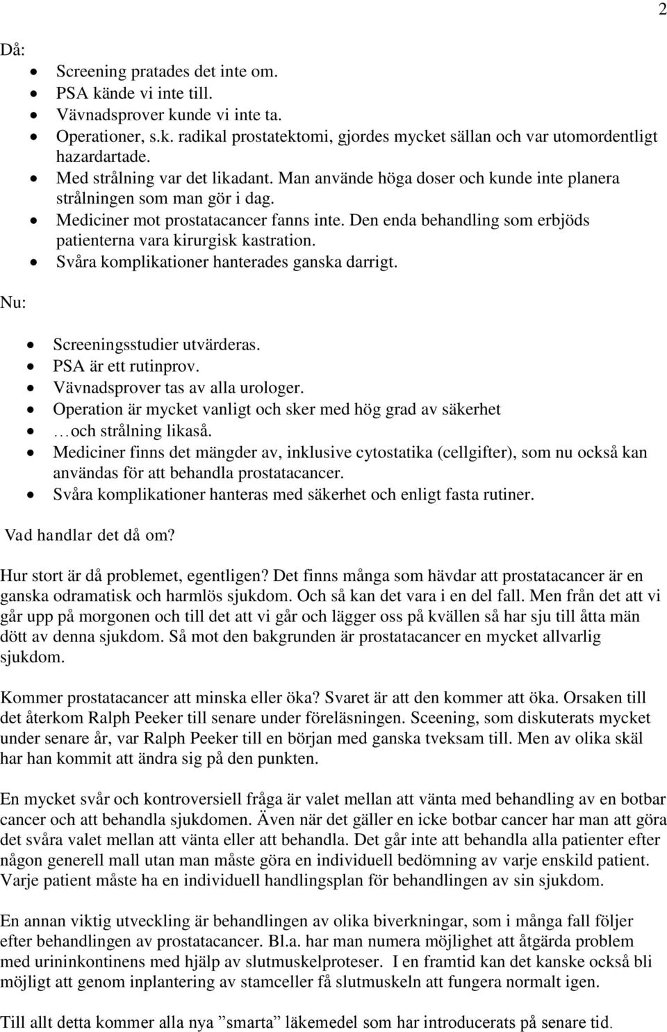 Den enda behandling som erbjöds patienterna vara kirurgisk kastration. Svåra komplikationer hanterades ganska darrigt. Nu: Screeningsstudier utvärderas. PSA är ett rutinprov.