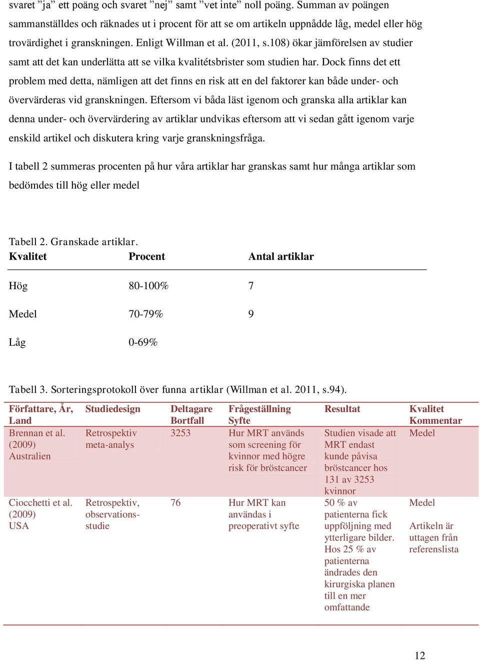 108) ökar jämförelsen av studier samt att det kan underlätta att se vilka kvalitétsbrister som studien har.