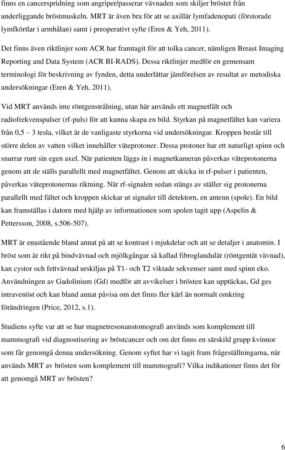 Det finns även riktlinjer som ACR har framtagit för att tolka cancer, nämligen Breast Imaging Reporting and Data System (ACR BI-RADS).