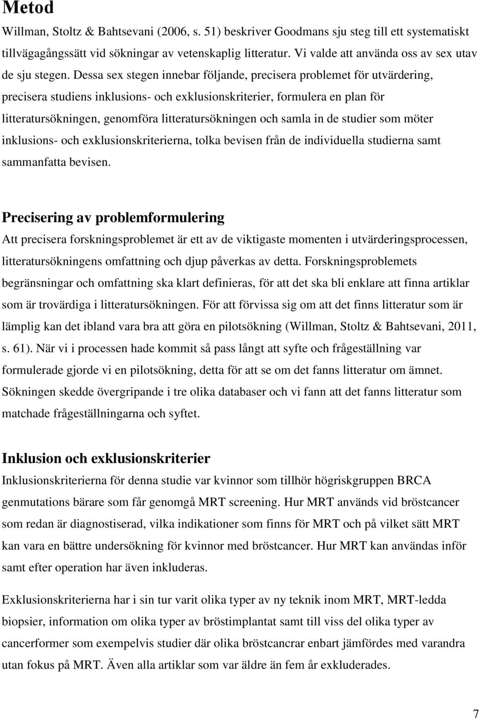 Dessa sex stegen innebar följande, precisera problemet för utvärdering, precisera studiens inklusions- och exklusionskriterier, formulera en plan för litteratursökningen, genomföra