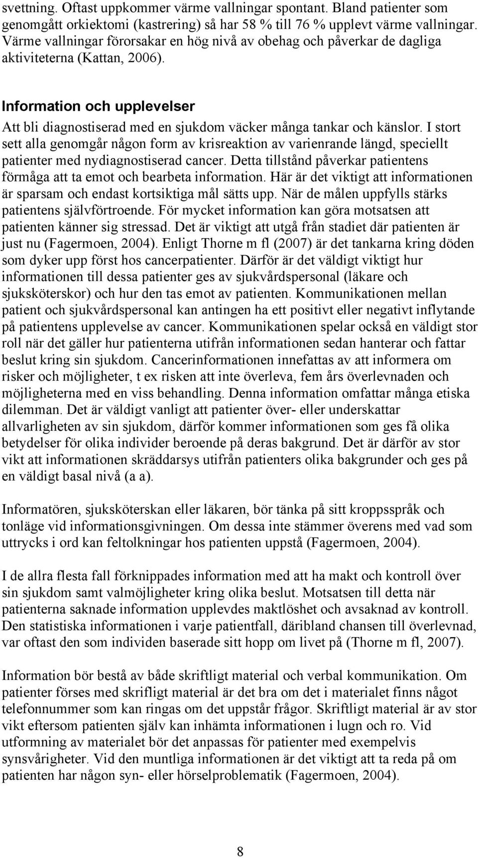 Information och upplevelser Att bli diagnostiserad med en sjukdom väcker många tankar och känslor.