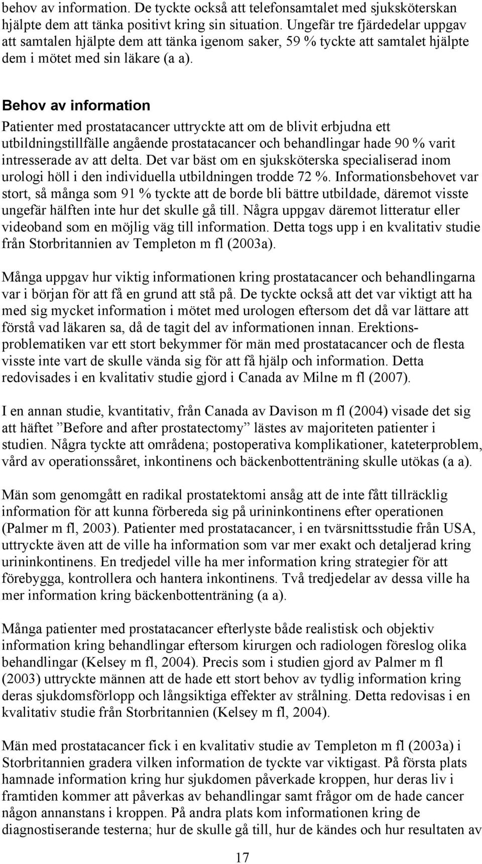 Behov av information Patienter med prostatacancer uttryckte att om de blivit erbjudna ett utbildningstillfälle angående prostatacancer och behandlingar hade 90 % varit intresserade av att delta.