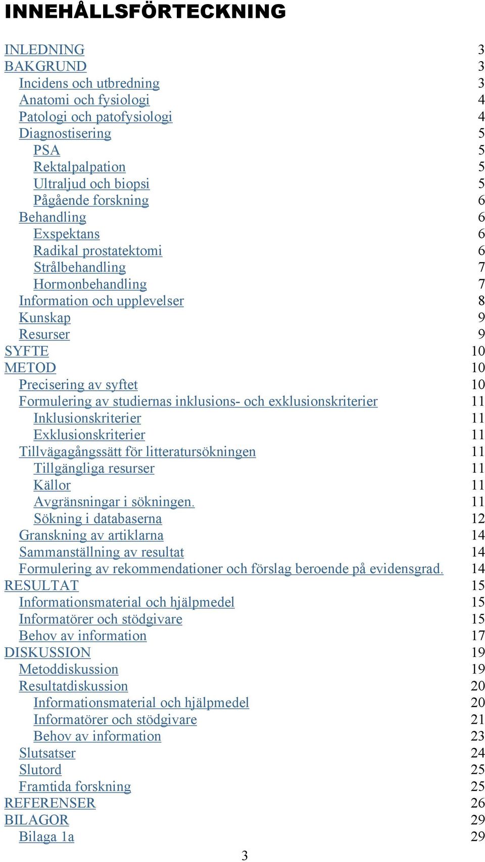 Formulering av studiernas inklusions- och exklusionskriterier 11 Inklusionskriterier 11 Exklusionskriterier 11 Tillvägagångssätt för litteratursökningen 11 Tillgängliga resurser 11 Källor 11