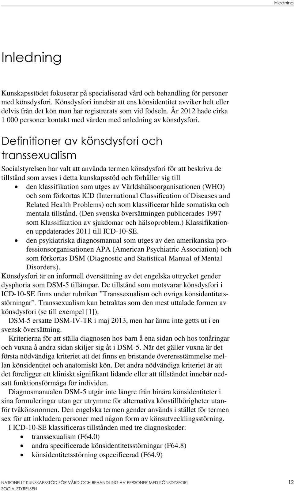 År 2012 hade cirka 1 000 personer kontakt med vården med anledning av könsdysfori.