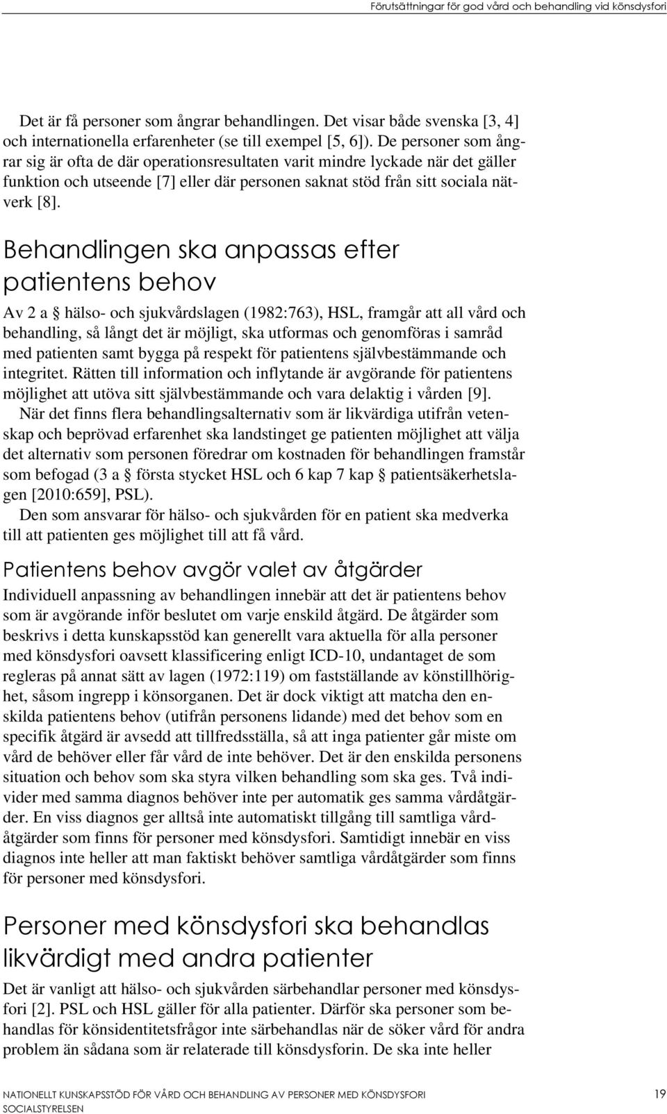 Behandlingen ska anpassas efter patientens behov Av 2 a hälso- och sjukvårdslagen (1982:763), HSL, framgår att all vård och behandling, så långt det är möjligt, ska utformas och genomföras i samråd