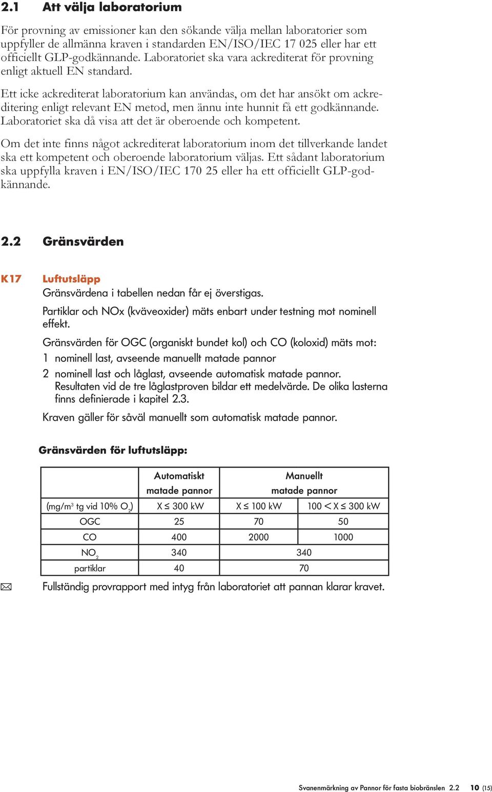 Ett icke ackrediterat laboratorium kan användas, om det har ansökt om ackreditering enligt relevant EN metod, men ännu inte hunnit få ett godkännande.