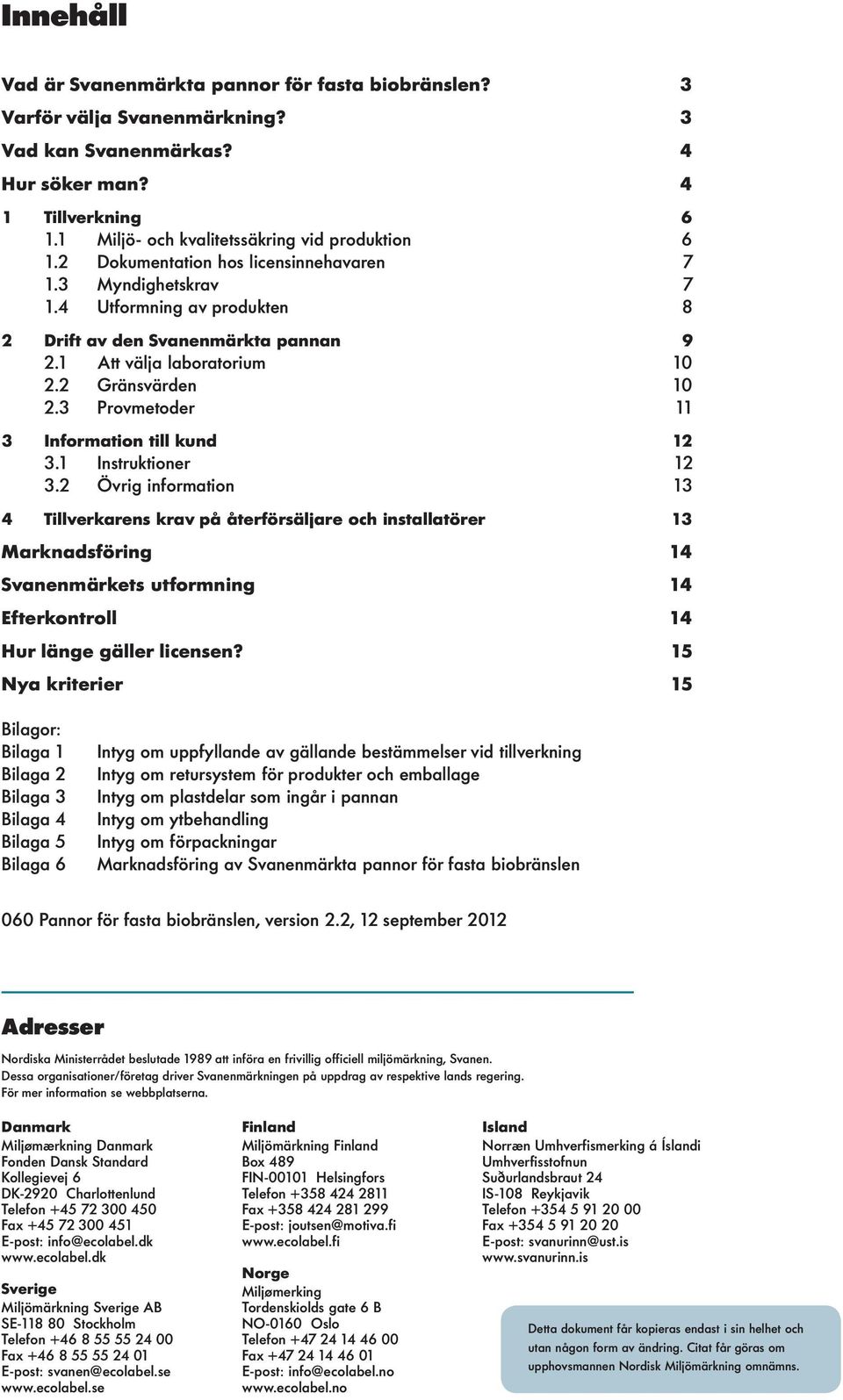 1 Att välja laboratorium 10 2.2 Gränsvärden 10 2.3 Provmetoder 11 3 Information till kund 12 3.1 Instruktioner 12 3.