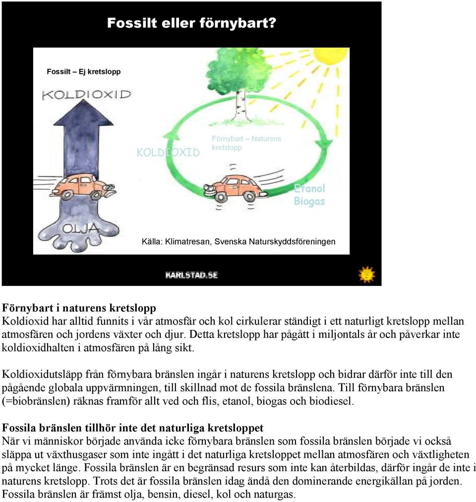 och kol cirkulerar ständigt i ett naturligt kretslopp mellan atmosfären och jordens växter och djur.