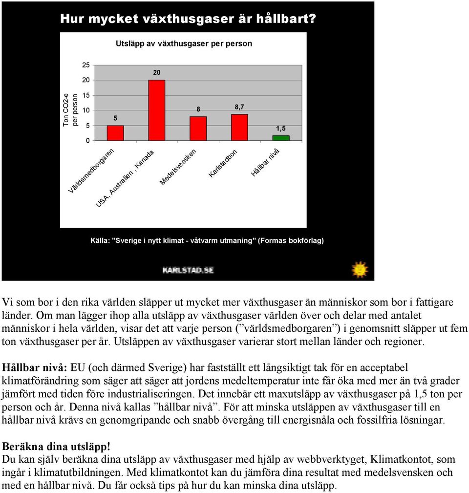 våtvarm utmaning (Formas bokförlag) Vi som bor i den rika världen släpper ut mycket mer växthusgaser än människor som bor i fattigare länder.