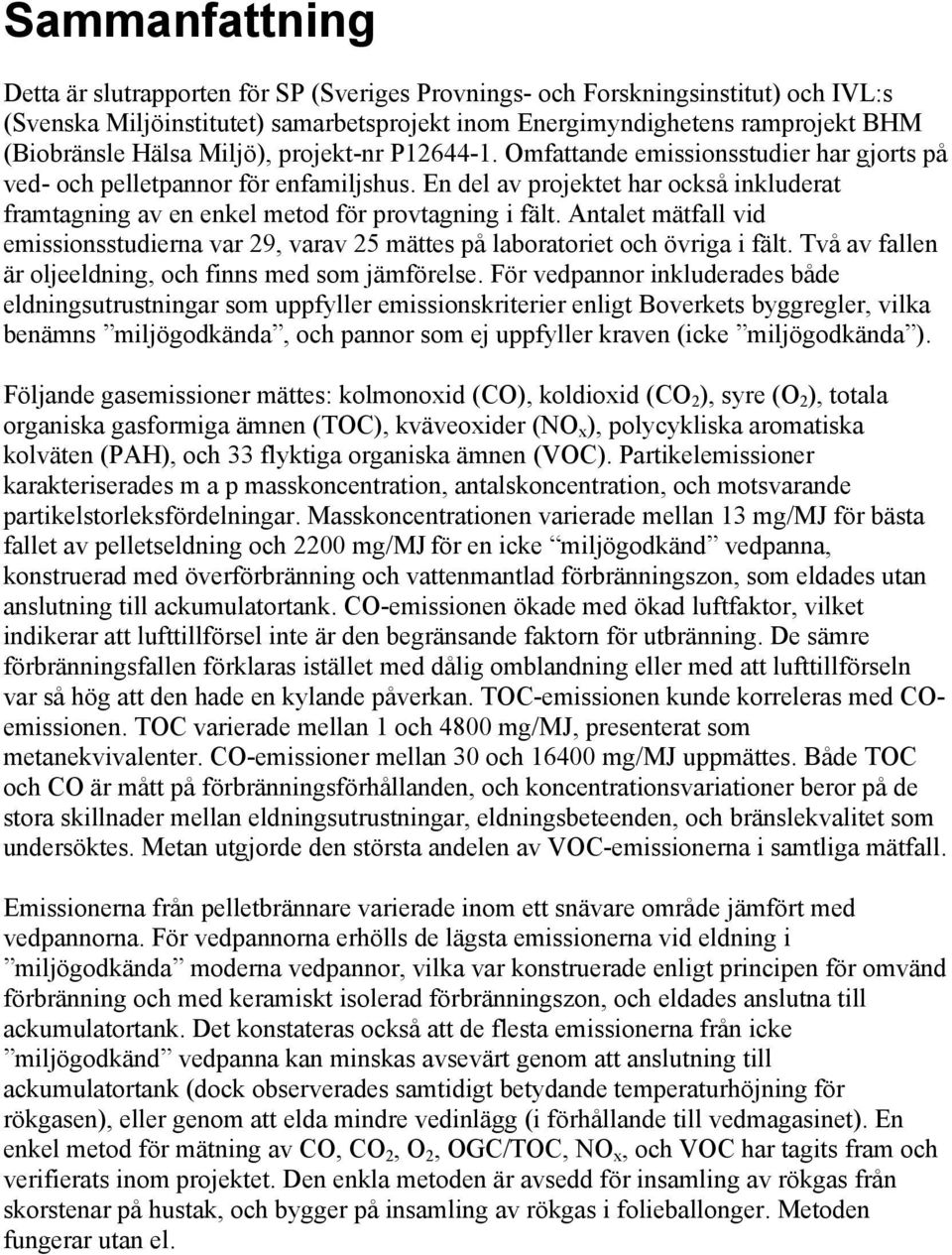 En del av projektet har också inkluderat framtagning av en enkel metod för provtagning i fält. Antalet mätfall vid emissionsstudierna var 29, varav 25 mättes på laboratoriet och övriga i fält.