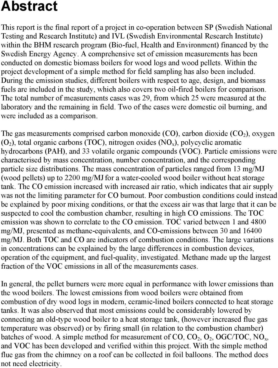 A comprehensive set of emission measurements has been conducted on domestic biomass boilers for wood logs and wood pellets.