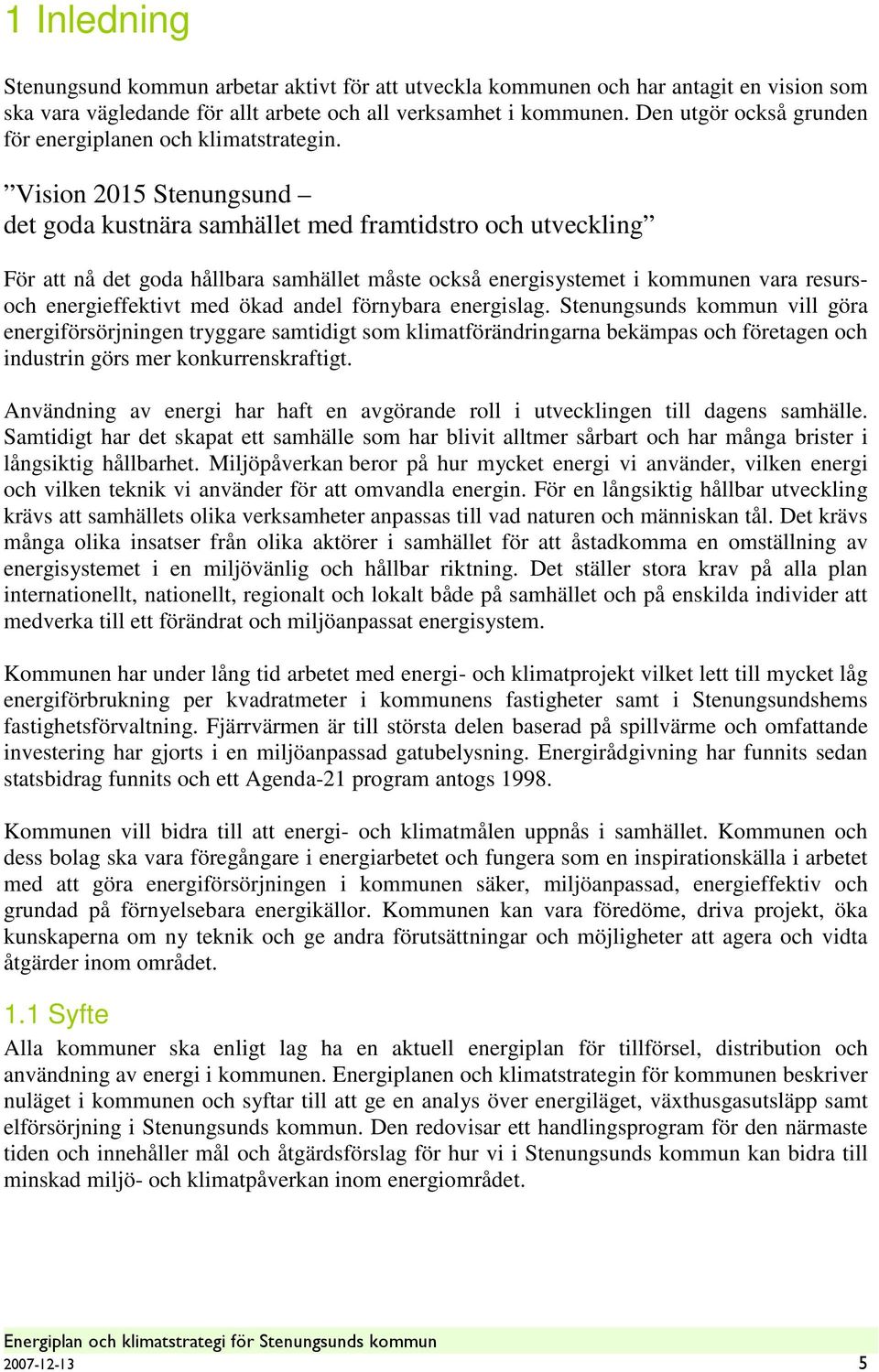 Vision 2015 Stenungsund det goda kustnära samhället med framtidstro och utveckling För att nå det goda hållbara samhället måste också energisystemet i kommunen vara resursoch energieffektivt med ökad