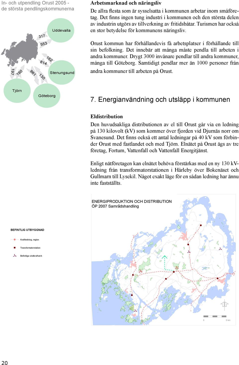 Turismen har också en stor betydelse för kommunens näringsliv. Orust kommun har förhållandevis få arbetsplatser i förhållande till sin befolkning.