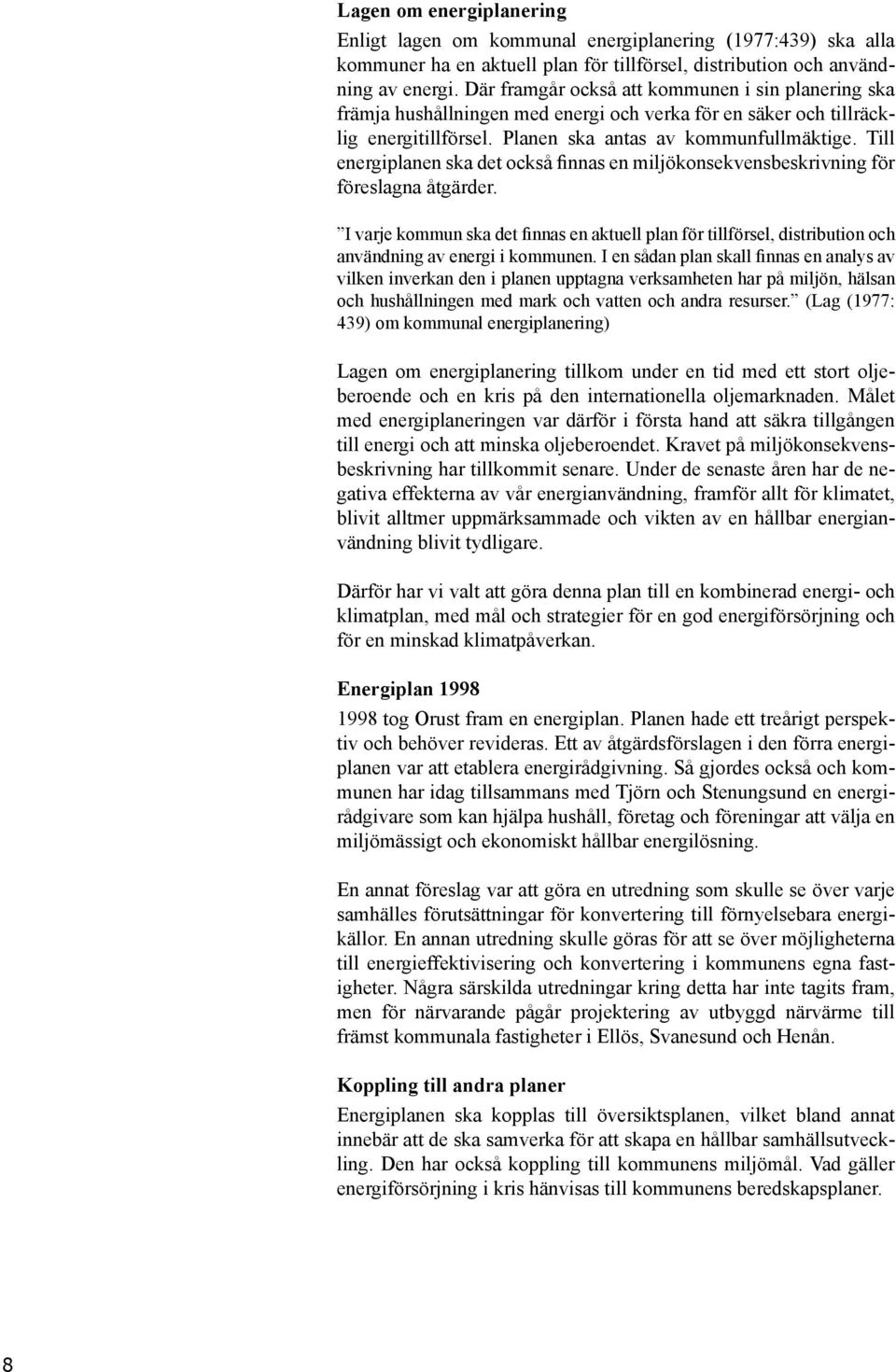 Till energiplanen ska det också finnas en miljökonsekvensbeskrivning för föreslagna åtgärder.