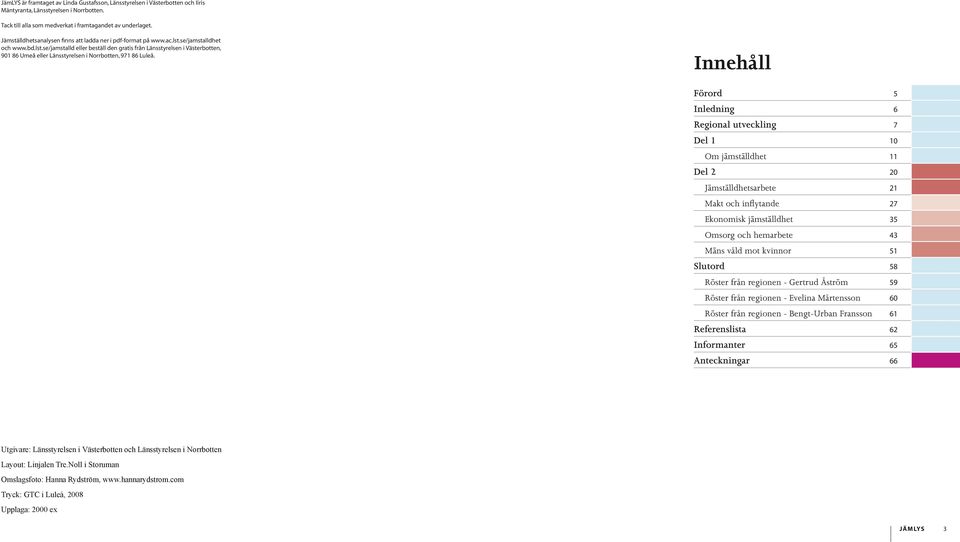 se/jamstalldhet och www.bd.lst.se/jamstalld eller beställ den gratis från Länsstyrelsen i Västerbotten, 901 86 Umeå eller Länsstyrelsen i Norrbotten, 971 86 Luleå.