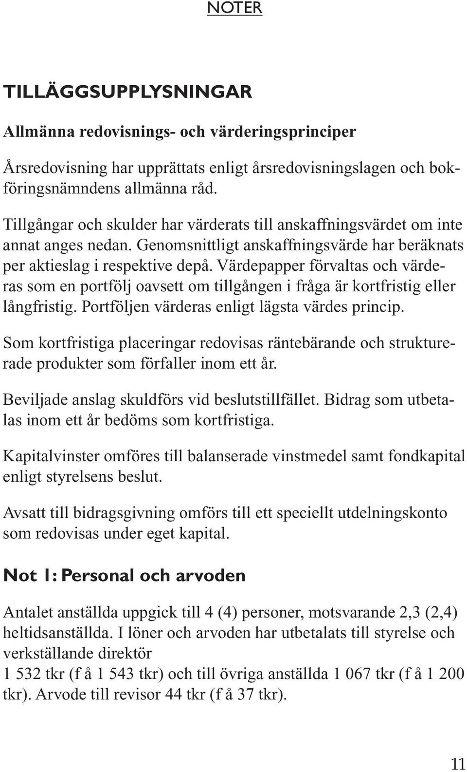 Värdepapper förvaltas och värderas som en portfölj oavsett om tillgången i fråga är kortfristig eller långfristig. Portföljen värderas enligt lägsta värdes princip.