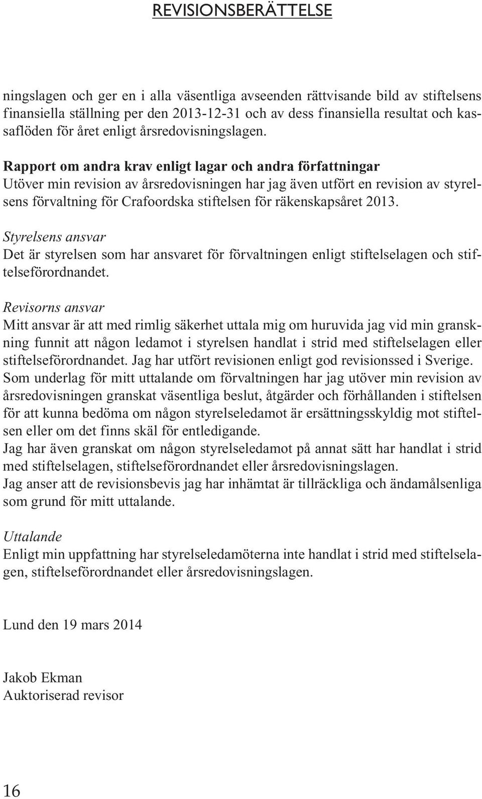 Rapport om andra krav enligt lagar och andra författningar Utöver min revision av årsredovisningen har jag även utfört en revision av styrelsens förvaltning för Crafoordska stiftelsen för