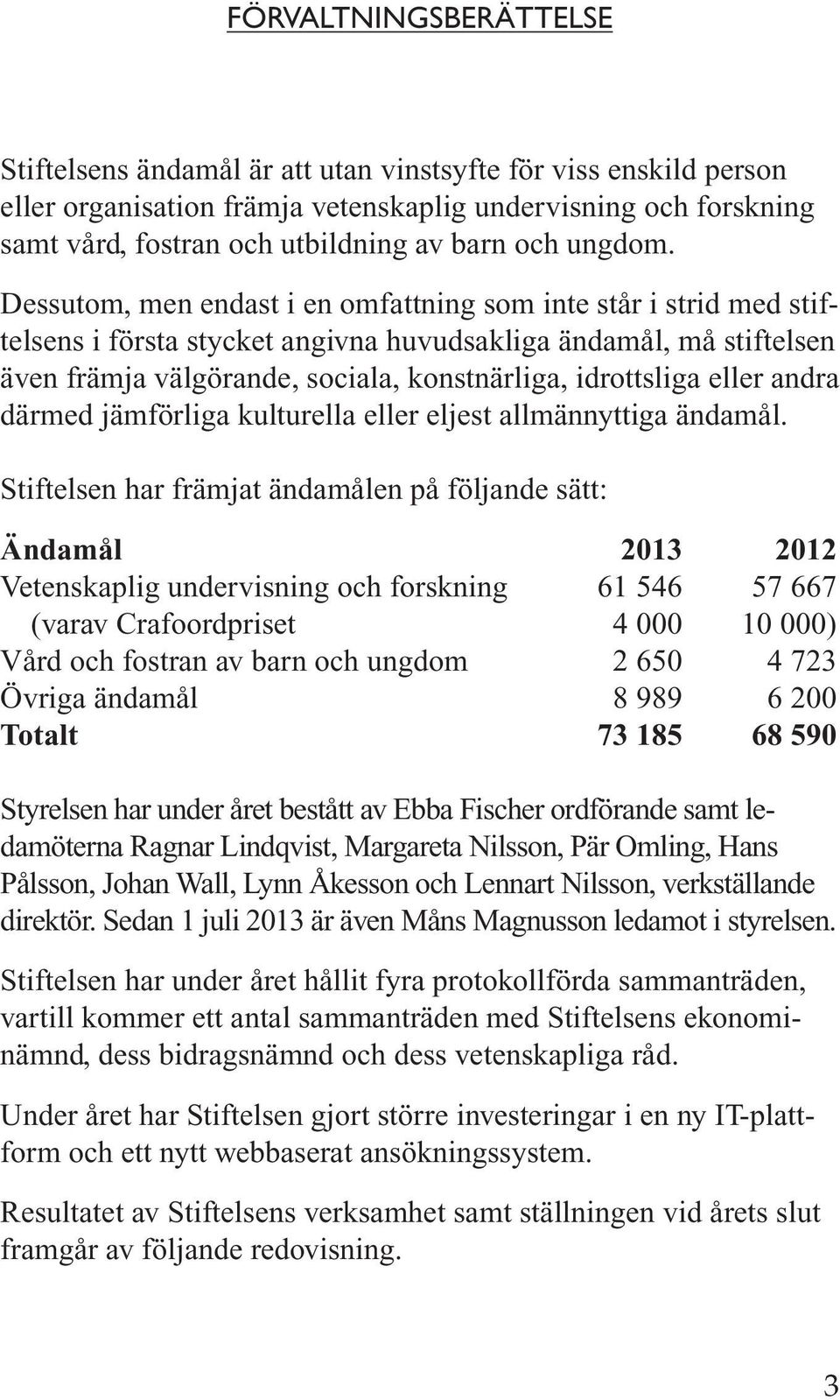 Dessutom, men endast i en omfattning som inte står i strid med stiftelsens i första stycket angivna huvudsakliga ändamål, må stiftelsen även främja välgörande, sociala, konstnärliga, idrottsliga