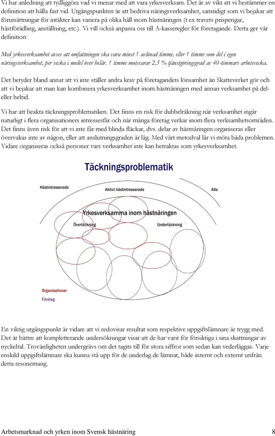 anställning, etc.). Vi vill också anpassa oss till A-kasseregler för företagande.