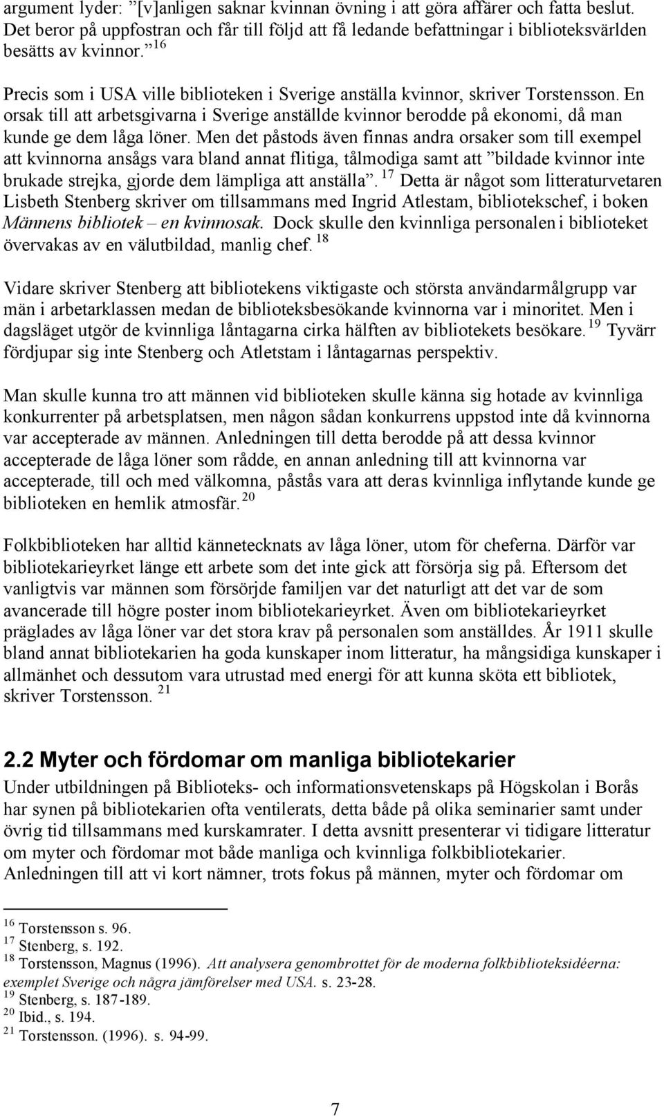 Men det påstods även finnas andra orsaker som till exempel att kvinnorna ansågs vara bland annat flitiga, tålmodiga samt att bildade kvinnor inte brukade strejka, gjorde dem lämpliga att anställa.