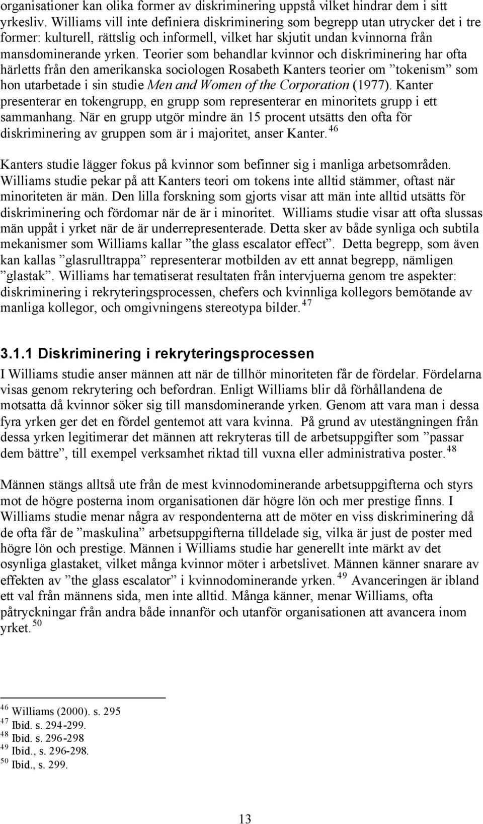 Teorier som behandlar kvinnor och diskriminering har ofta härletts från den amerikanska sociologen Rosabeth Kanters teorier om tokenism som hon utarbetade i sin studie Men and Women of the