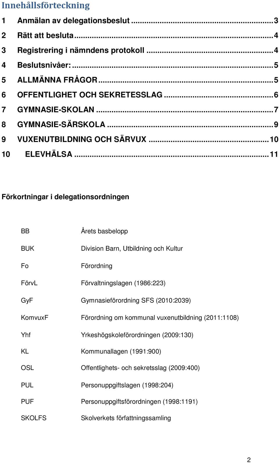 .. 11 Förkortningar i delegationsordningen BB BUK Fo Årets basbelopp Division Barn, Utbildning och Kultur Förordning FörvL Förvaltningslagen (1986:223) GyF Gymnasieförordning SFS (2010:2039)