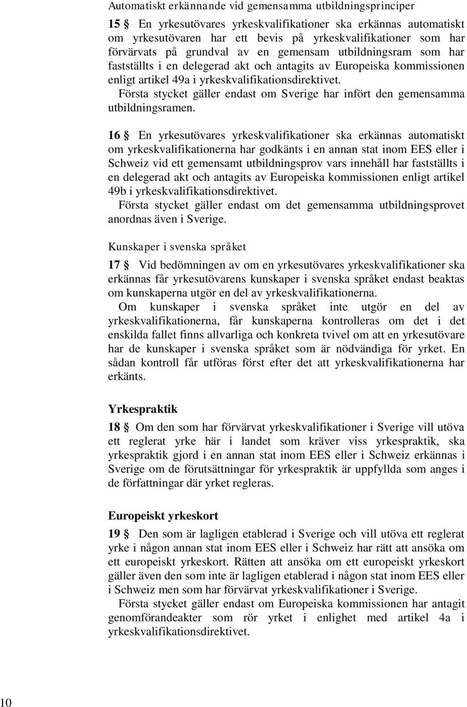 Första stycket gäller endast om Sverige har infört den gemensamma utbildningsramen.