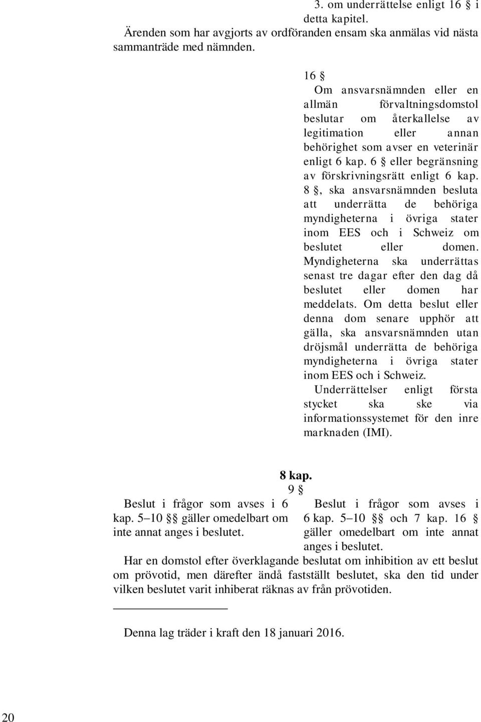 6 eller begränsning av förskrivningsrätt enligt 6 kap. 8, ska ansvarsnämnden besluta att underrätta de behöriga myndigheterna i övriga stater inom EES och i Schweiz om beslutet eller domen.