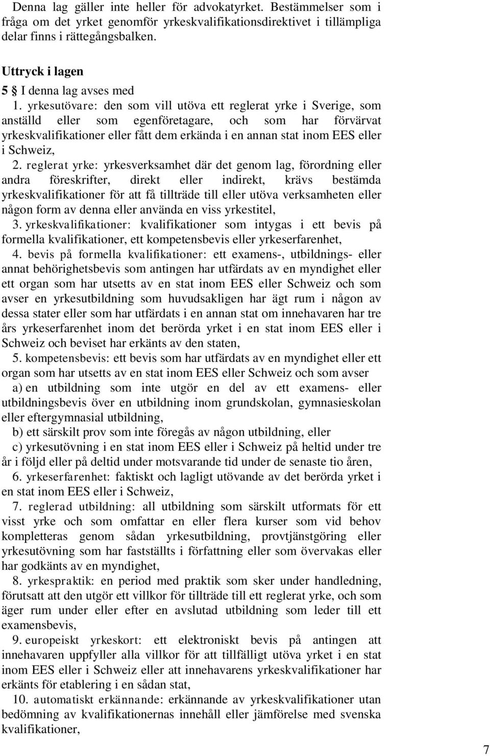 yrkesutövare: den som vill utöva ett reglerat yrke i Sverige, som anställd eller som egenföretagare, och som har förvärvat yrkeskvalifikationer eller fått dem erkända i en annan stat inom EES eller i